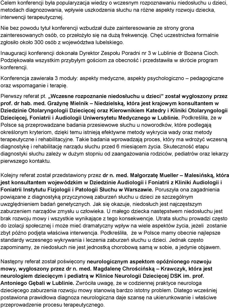 Chęć uczestnictwa formalnie zgłosiło około 300 osób z województwa lubelskiego. Inauguracji konferencji dokonała Dyrektor Zespołu Poradni nr 3 w Lublinie dr Bożena Cioch.
