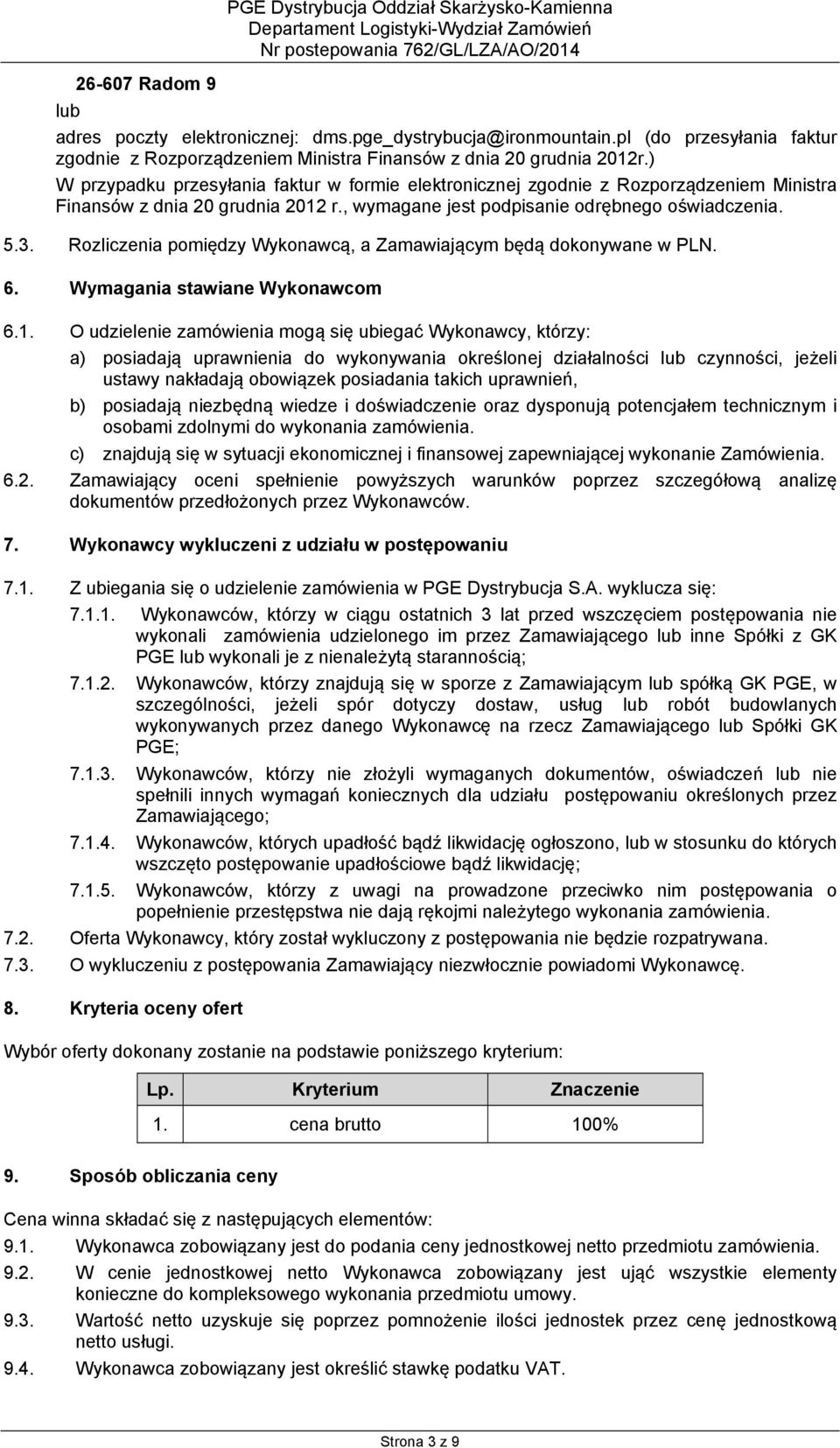 ) W przypadku przesyłania faktur w formie elektronicznej zgodnie z Rozporządzeniem Ministra Finansów z dnia 20 grudnia 2012 r., wymagane jest podpisanie odrębnego oświadczenia. 5.3.