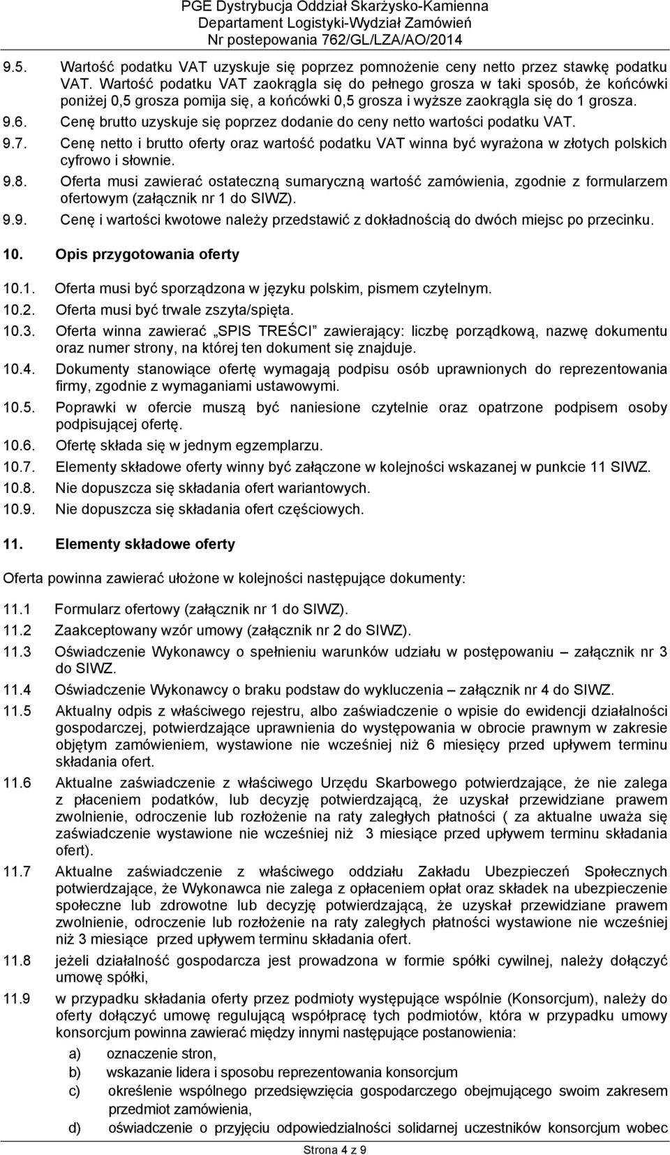 Cenę brutto uzyskuje się poprzez dodanie do ceny netto wartości podatku VAT. 9.7. Cenę netto i brutto oferty oraz wartość podatku VAT winna być wyrażona w złotych polskich cyfrowo i słownie. 9.8.