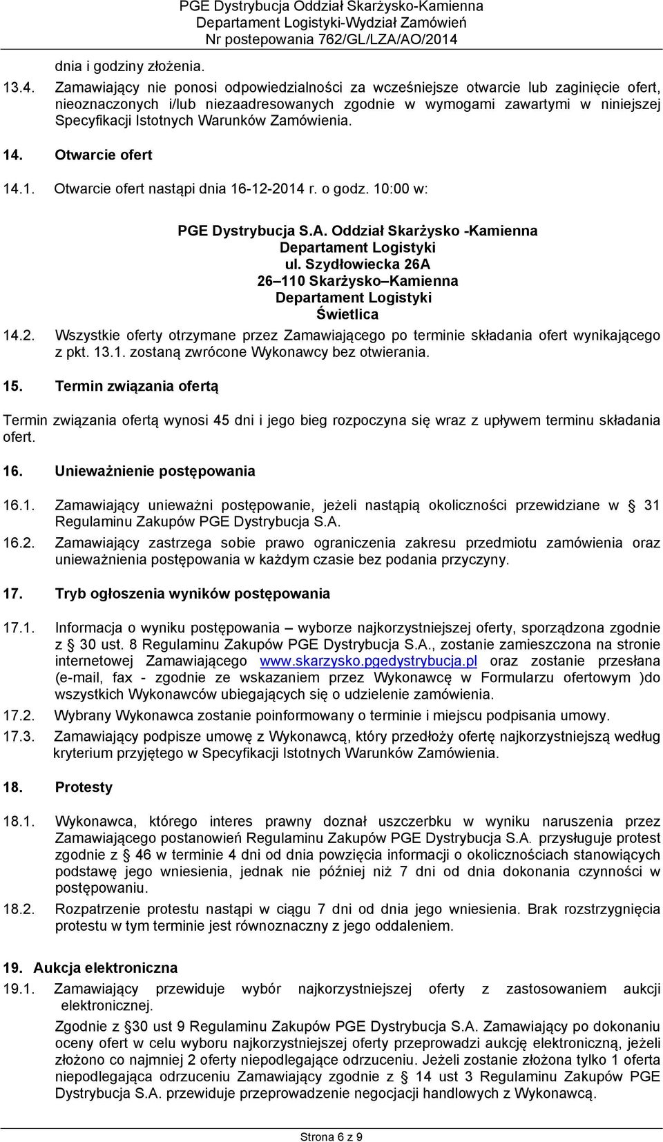 Zamawiający nie ponosi odpowiedzialności za wcześniejsze otwarcie lub zaginięcie ofert, nieoznaczonych i/lub niezaadresowanych zgodnie w wymogami zawartymi w niniejszej Specyfikacji Istotnych