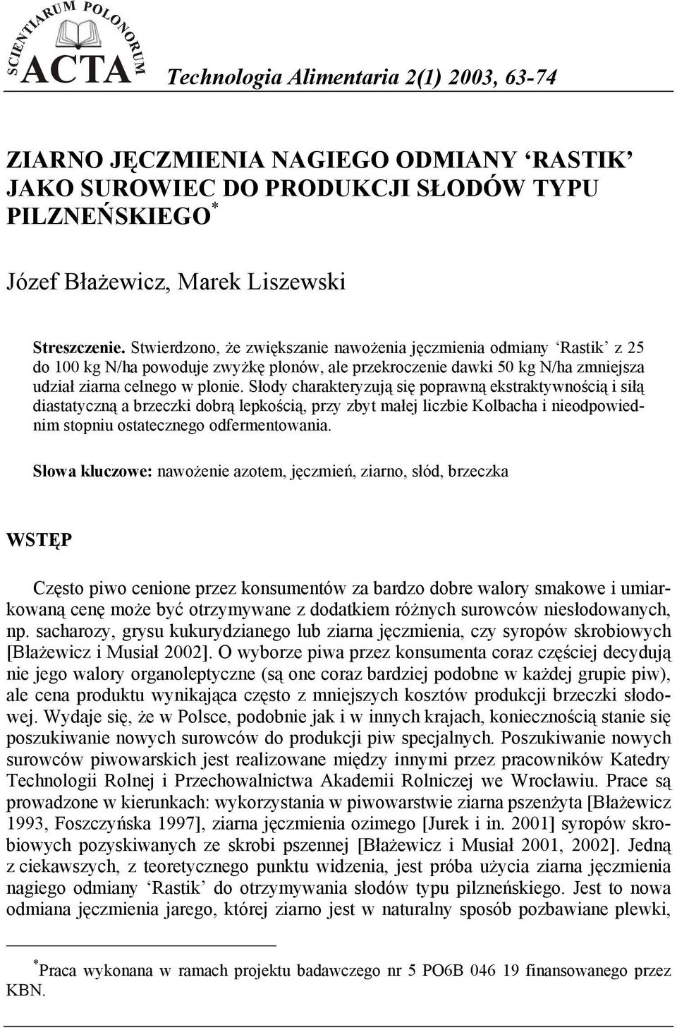 Słody charakteryzują się poprawną ekstraktywnością i siłą diastatyczną a brzeczki dobrą lepkością, przy zbyt małej liczbie Kolbacha i nieodpowiednim stopniu ostatecznego odfermentowania.