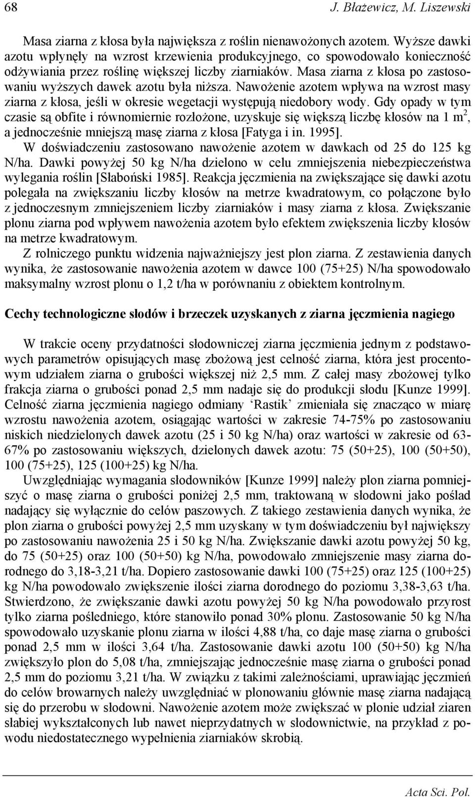 Masa ziarna z kłosa po zastosowaniu wyższych dawek azotu była niższa. Nawożenie azotem wpływa na wzrost masy ziarna z kłosa, jeśli w okresie wegetacji występują niedobory wody.