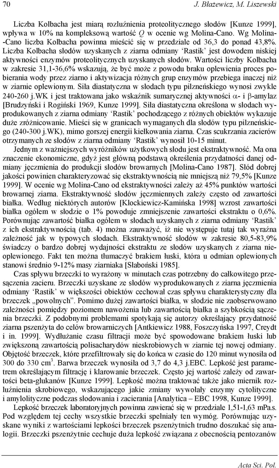 Liczba Kolbacha słodów uzyskanych z ziarna odmiany jest dowodem niskiej aktywności enzymów proteolitycznych uzyskanych słodów.