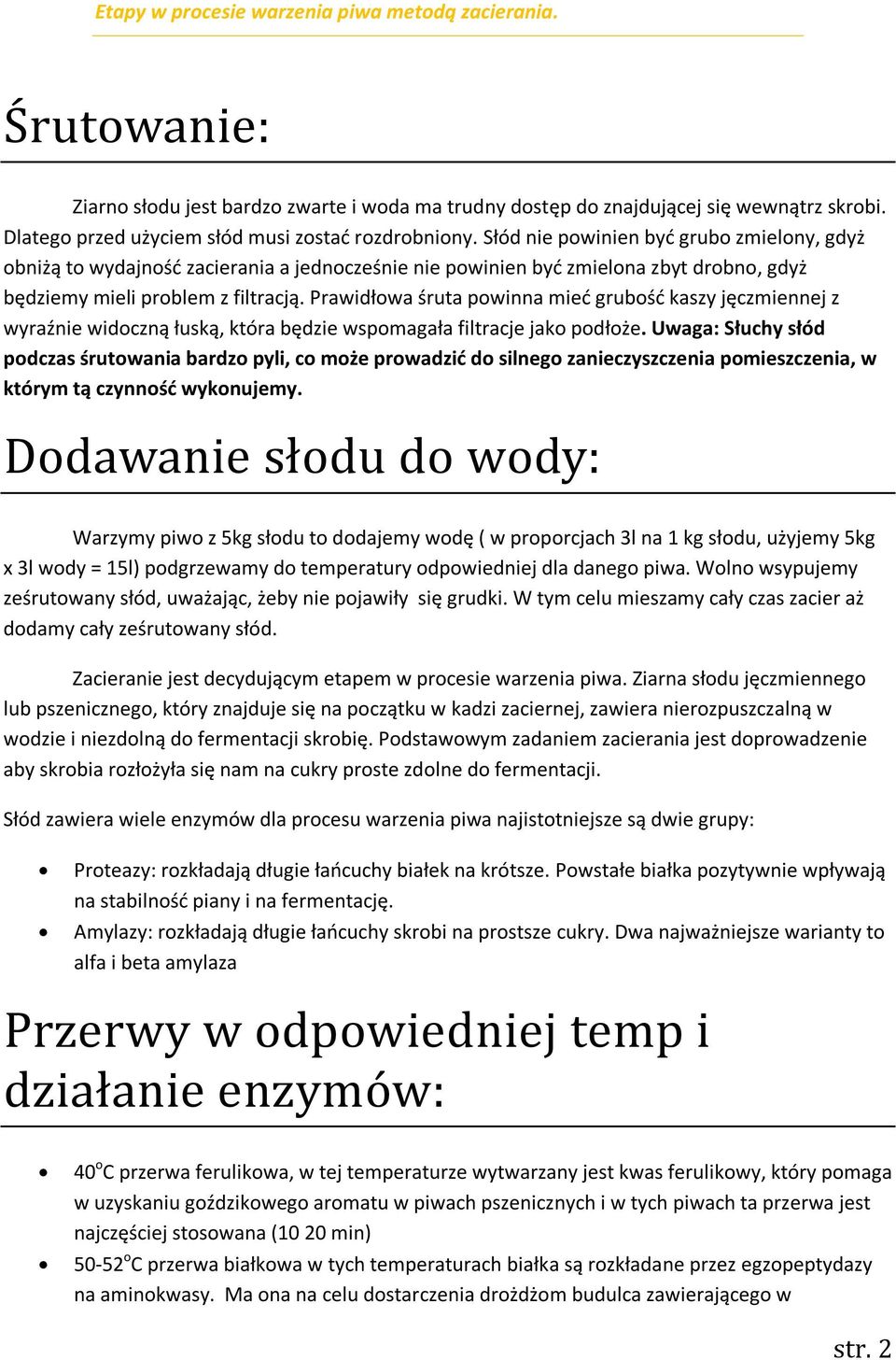 Słód nie powinien być grubo zmielony, gdyż obniżą to wydajność zacierania a jednocześnie nie powinien być zmielona zbyt drobno, gdyż będziemy mieli problem z filtracją.