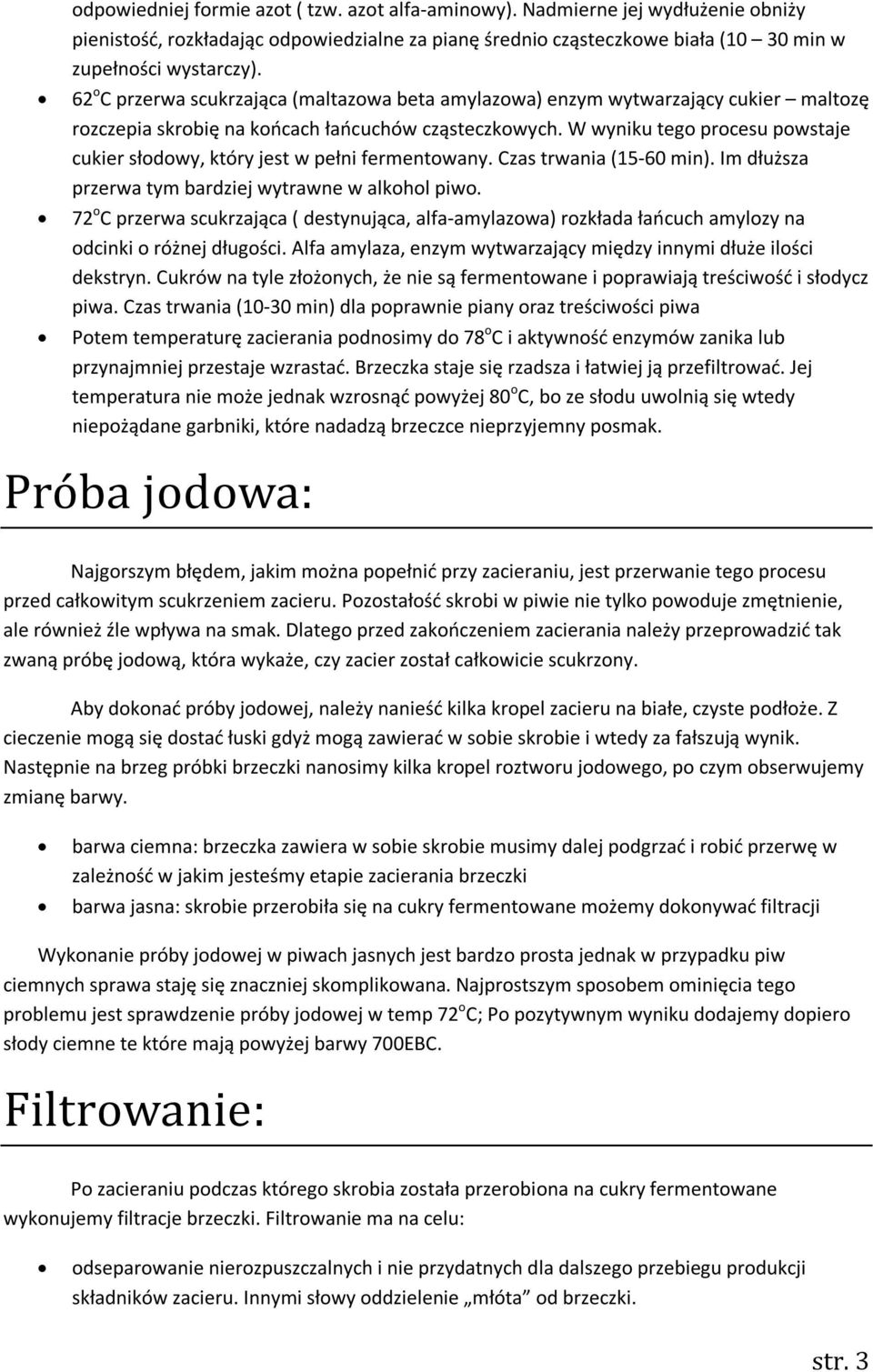 W wyniku tego procesu powstaje cukier słodowy, który jest w pełni fermentowany. Czas trwania (15-60 min). Im dłuższa przerwa tym bardziej wytrawne w alkohol piwo.