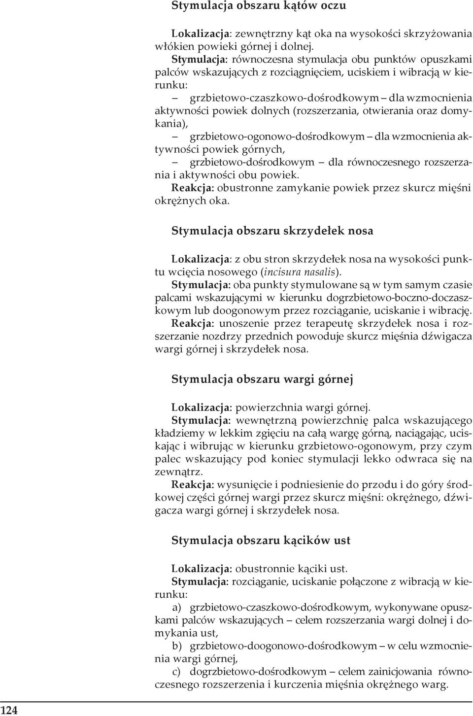 dolnych (rozszerzania, otwierania oraz domykania), grzbietowo-ogonowo-dośrodkowym dla wzmocnienia aktywności powiek górnych, grzbietowo-dośrodkowym dla równoczesnego rozszerzania i aktywności obu