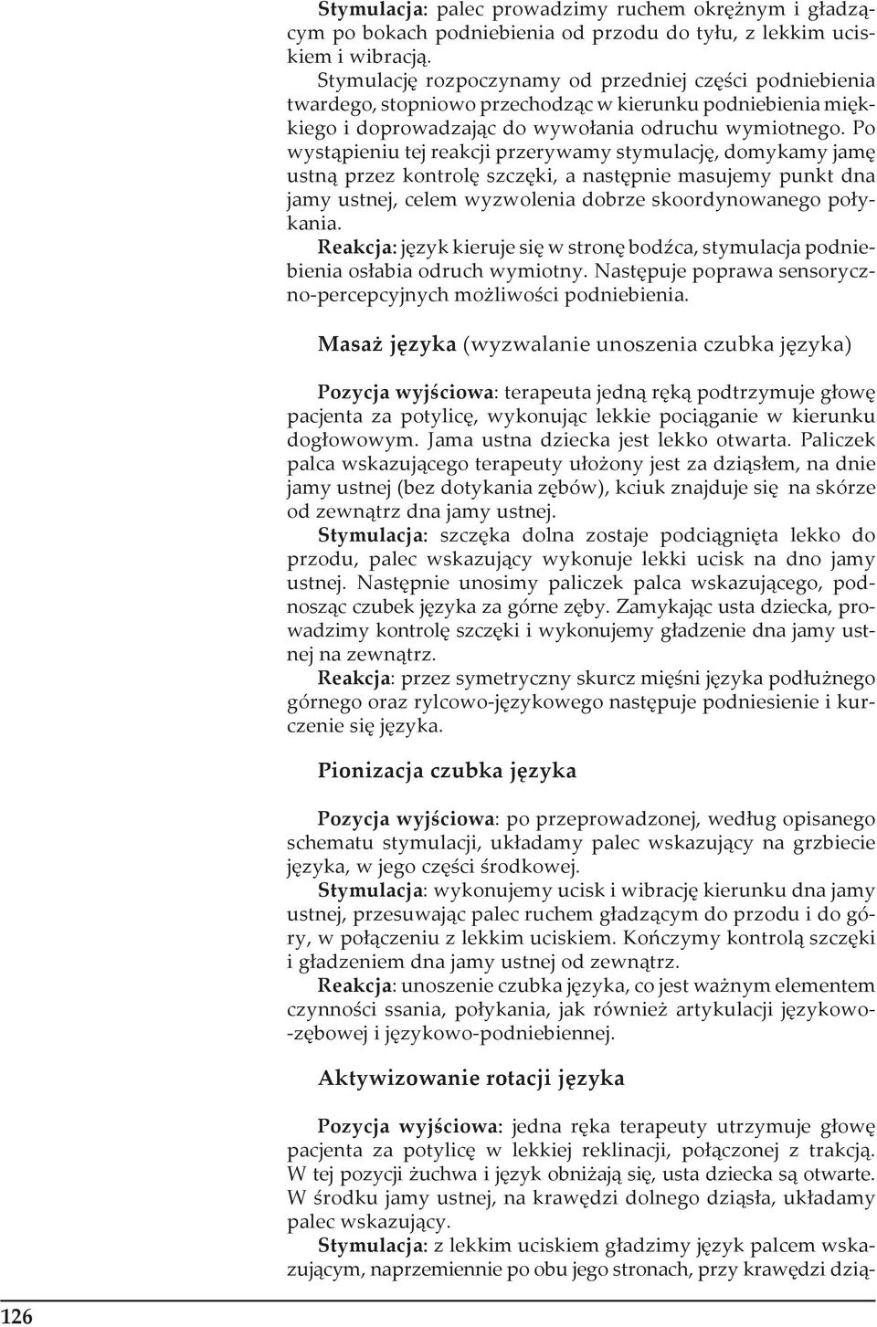 Po wystąpieniu tej reakcji przerywamy stymulację, domykamy jamę ustną przez kontrolę szczęki, a następnie masujemy punkt dna jamy ustnej, celem wyzwolenia dobrze skoordynowanego połykania.
