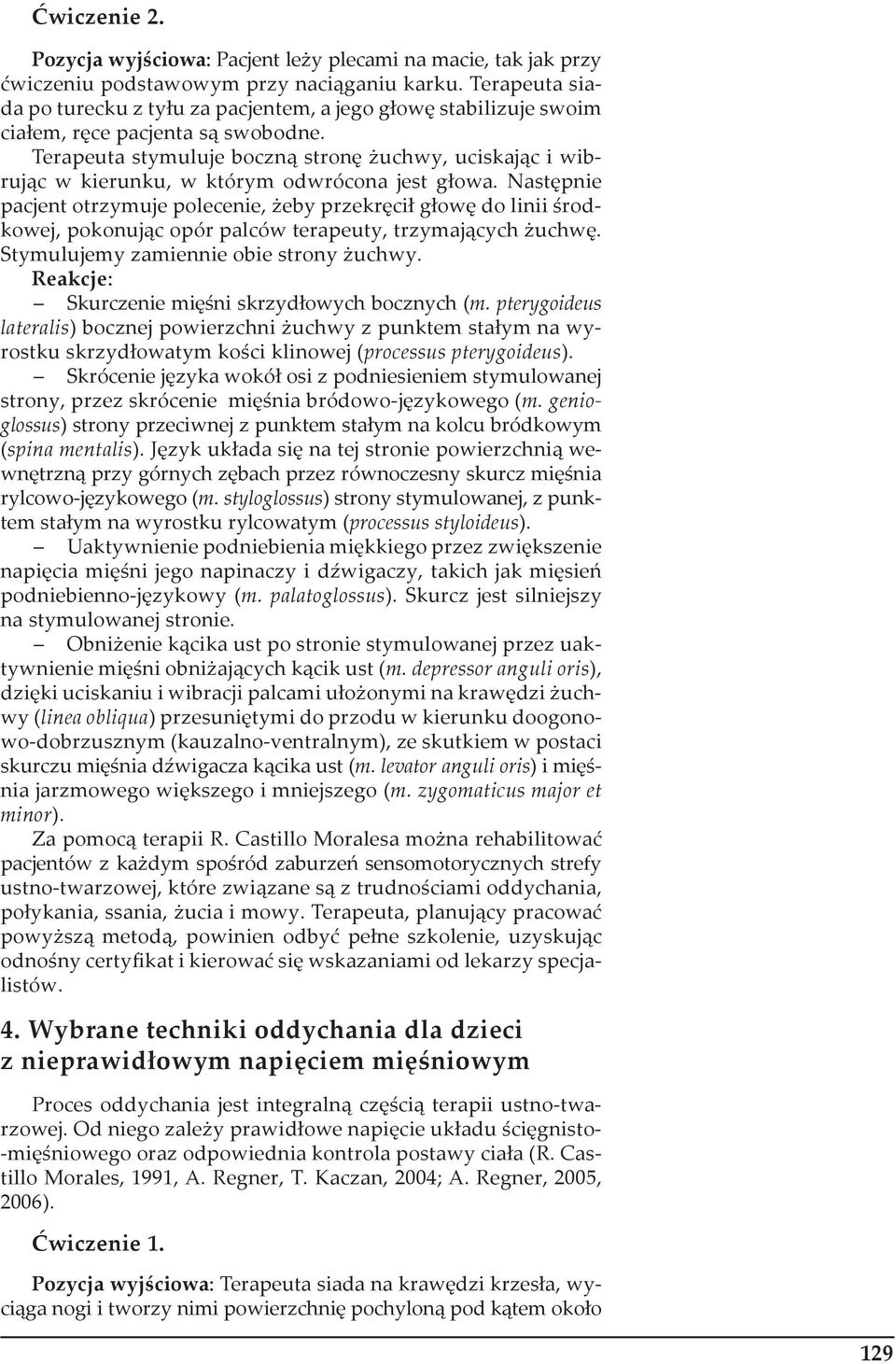 Terapeuta stymuluje boczną stronę żuchwy, uciskając i wibrując w kierunku, w którym odwrócona jest głowa.