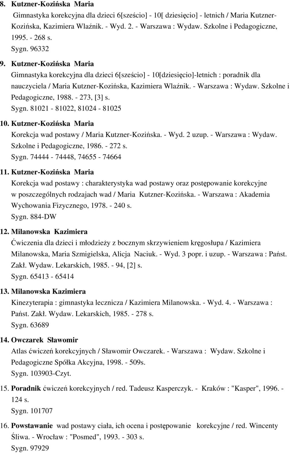 Kutzner-Kozińska Maria Gimnastyka korekcyjna dla dzieci 6[sześcio] - 10[dziesięcio]-letnich : poradnik dla nauczyciela / Maria Kutzner-Kozińska, Kazimiera Wlaźnik. - Warszawa : Wydaw.