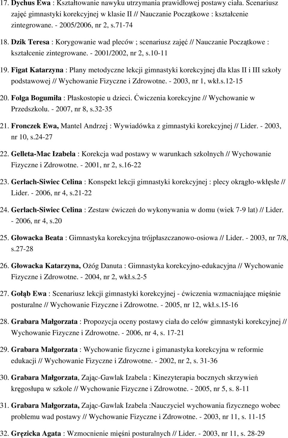 Figat Katarzyna : Plany metodyczne lekcji gimnastyki korekcyjnej dla klas II i III szkoły podstawowej // Wychowanie Fizyczne i Zdrowotne. - 2003, nr 1, wkł.s.12-15 20.