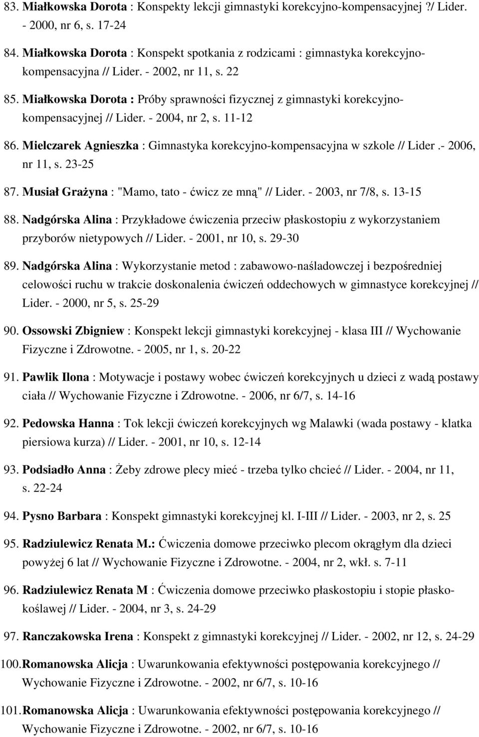 Miałkowska Dorota : Próby sprawności fizycznej z gimnastyki korekcyjnokompensacyjnej // Lider. - 2004, nr 2, s. 11-12 86. Mielczarek Agnieszka : Gimnastyka korekcyjno-kompensacyjna w szkole // Lider.