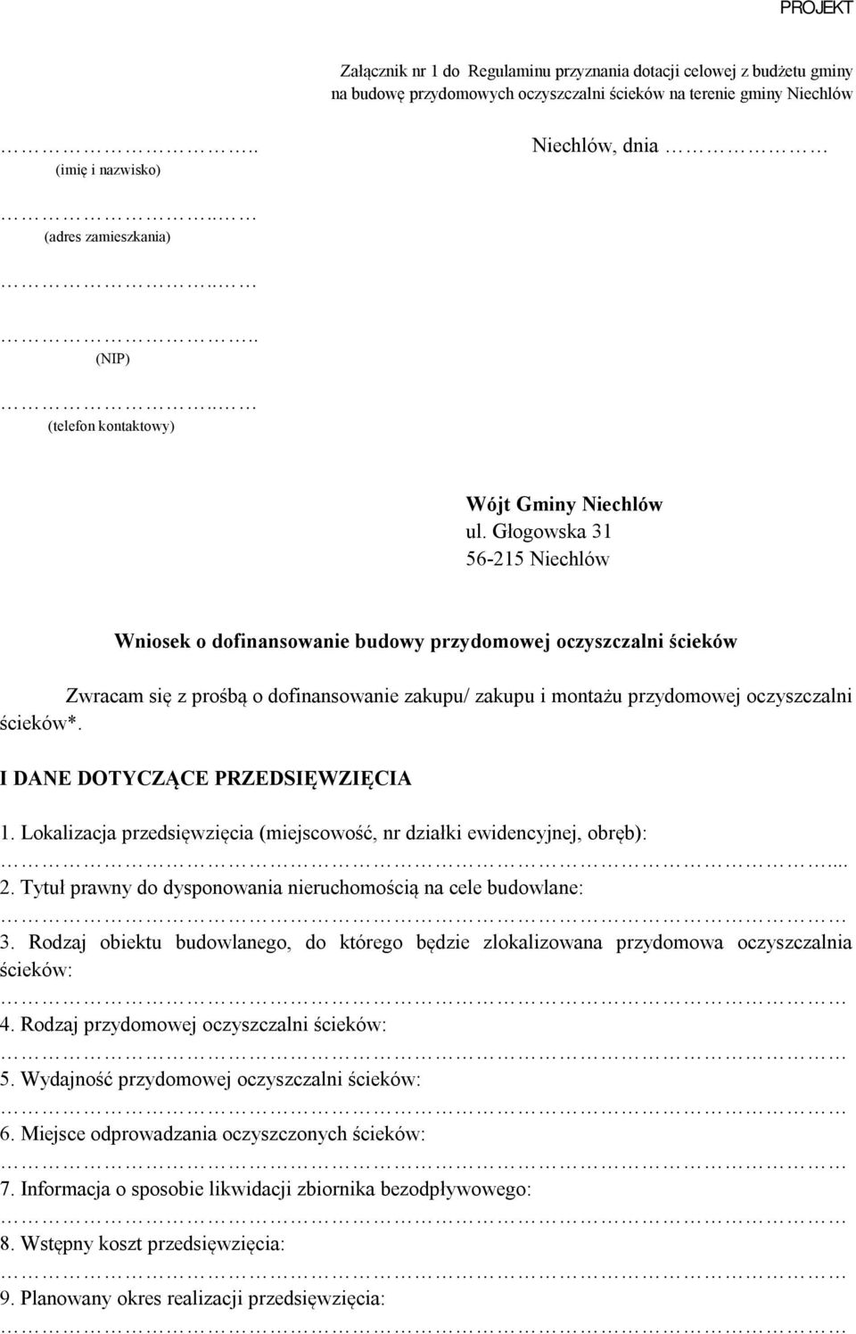 I DANE DOTYCZĄCE PRZEDSIĘWZIĘCIA 1. Lokalizacja przedsięwzięcia (miejscowość, nr działki ewidencyjnej, obręb):... 2. Tytuł prawny do dysponowania nieruchomością na cele budowlane: 3.