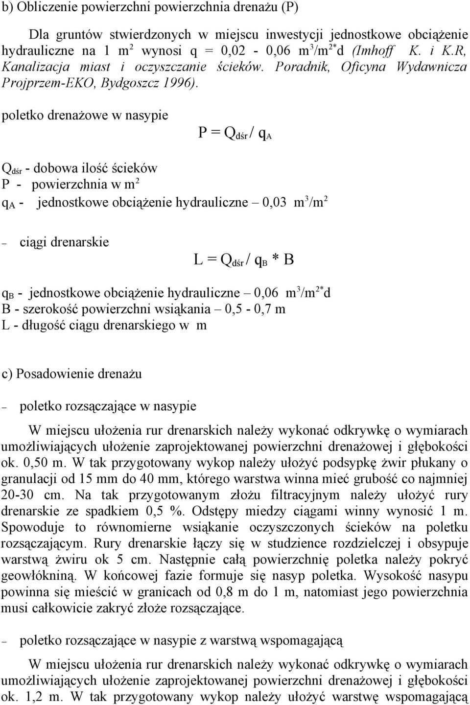 poletko drenażowe w nasypie P = Q dśr / q A Q dśr - dobowa ilość ścieków P - powierzchnia w m 2 q A - jednostkowe obciążenie hydrauliczne 0,03 m 3 /m 2 ciągi drenarskie L = Q dśr / q B * B q B -