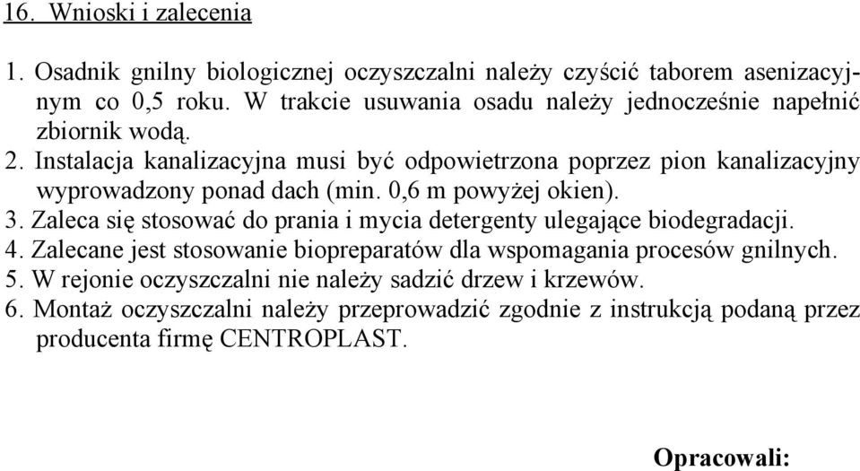 Instalacja kanalizacyjna musi być odpowietrzona poprzez pion kanalizacyjny wyprowadzony ponad dach (min. 0,6 m powyżej okien). 3.