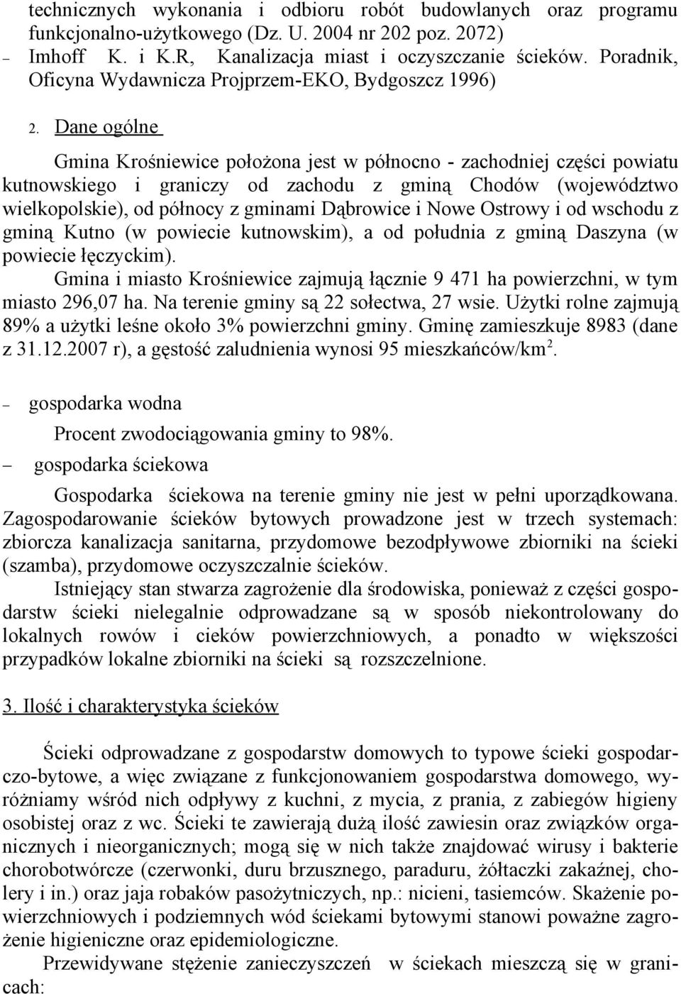 Dane ogólne Gmina Krośniewice położona jest w północno - zachodniej części powiatu kutnowskiego i graniczy od zachodu z gminą Chodów (województwo wielkopolskie), od północy z gminami Dąbrowice i Nowe