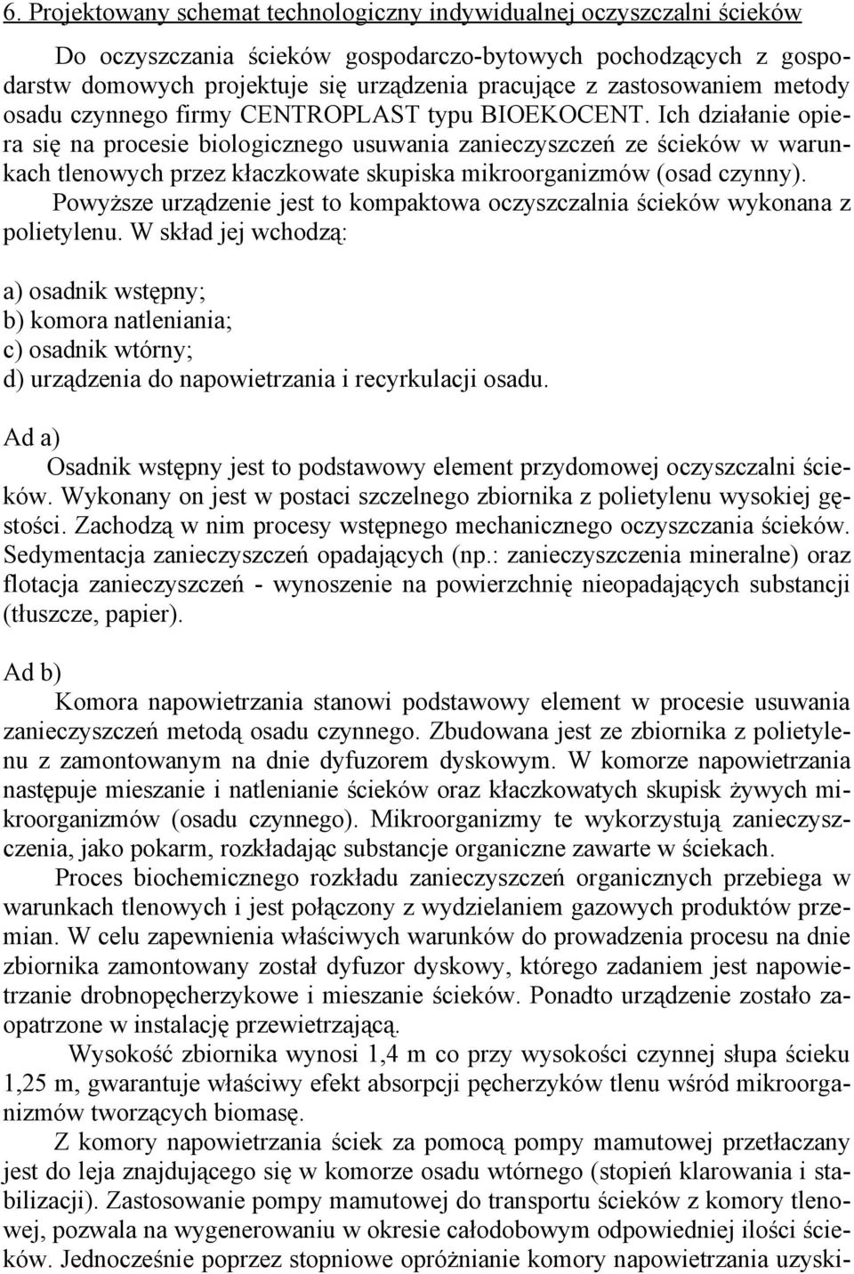 Ich działanie opiera się na procesie biologicznego usuwania zanieczyszczeń ze ścieków w warunkach tlenowych przez kłaczkowate skupiska mikroorganizmów (osad czynny).