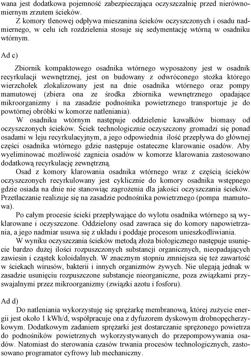 Ad c) Zbiornik kompaktowego osadnika wtórnego wyposażony jest w osadnik recyrkulacji wewnętrznej, jest on budowany z odwróconego stożka którego wierzchołek zlokalizowany jest na dnie osadnika