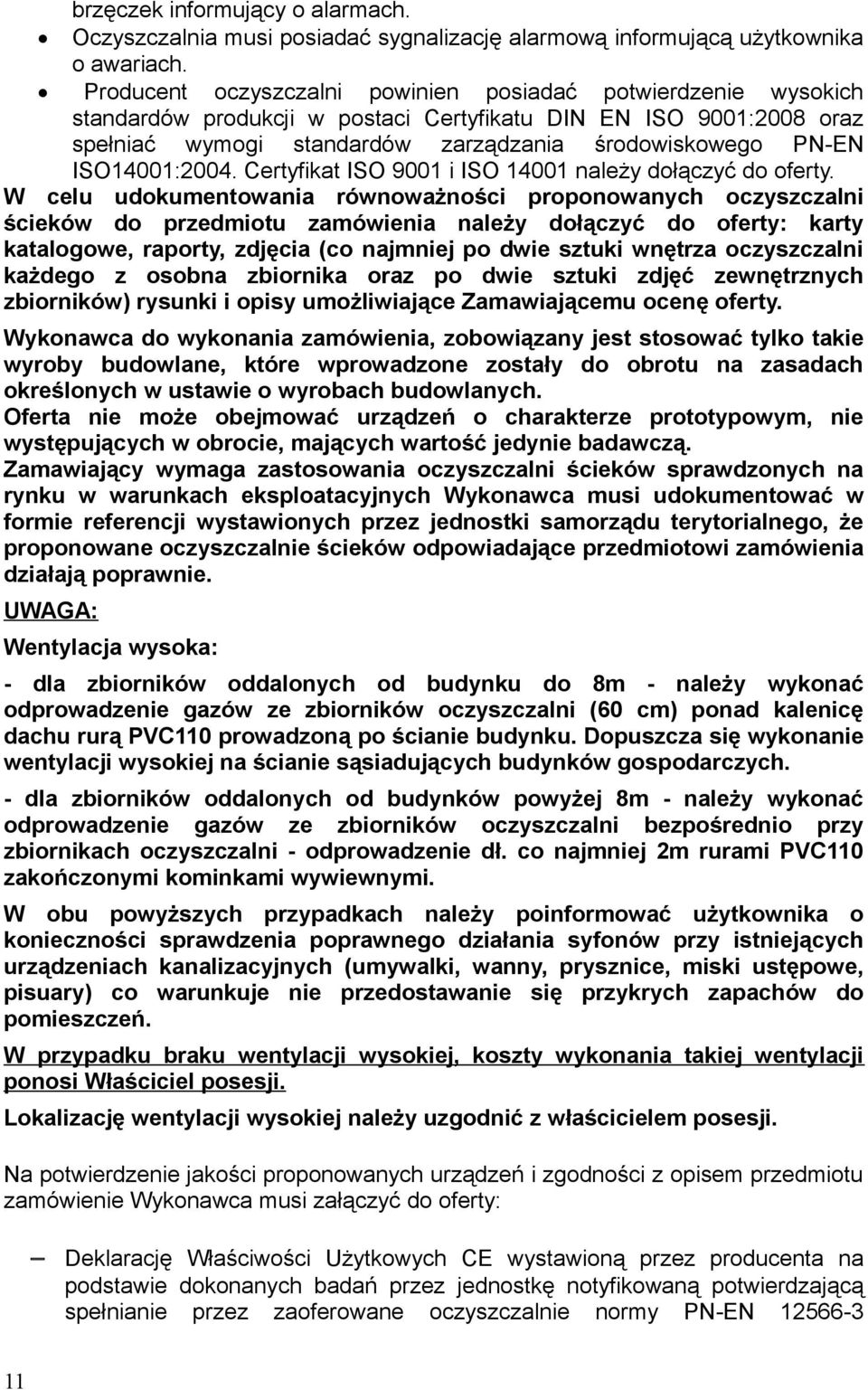ISO14001:2004. Certyfikat ISO 9001 i ISO 14001 należy dołączyć do oferty.
