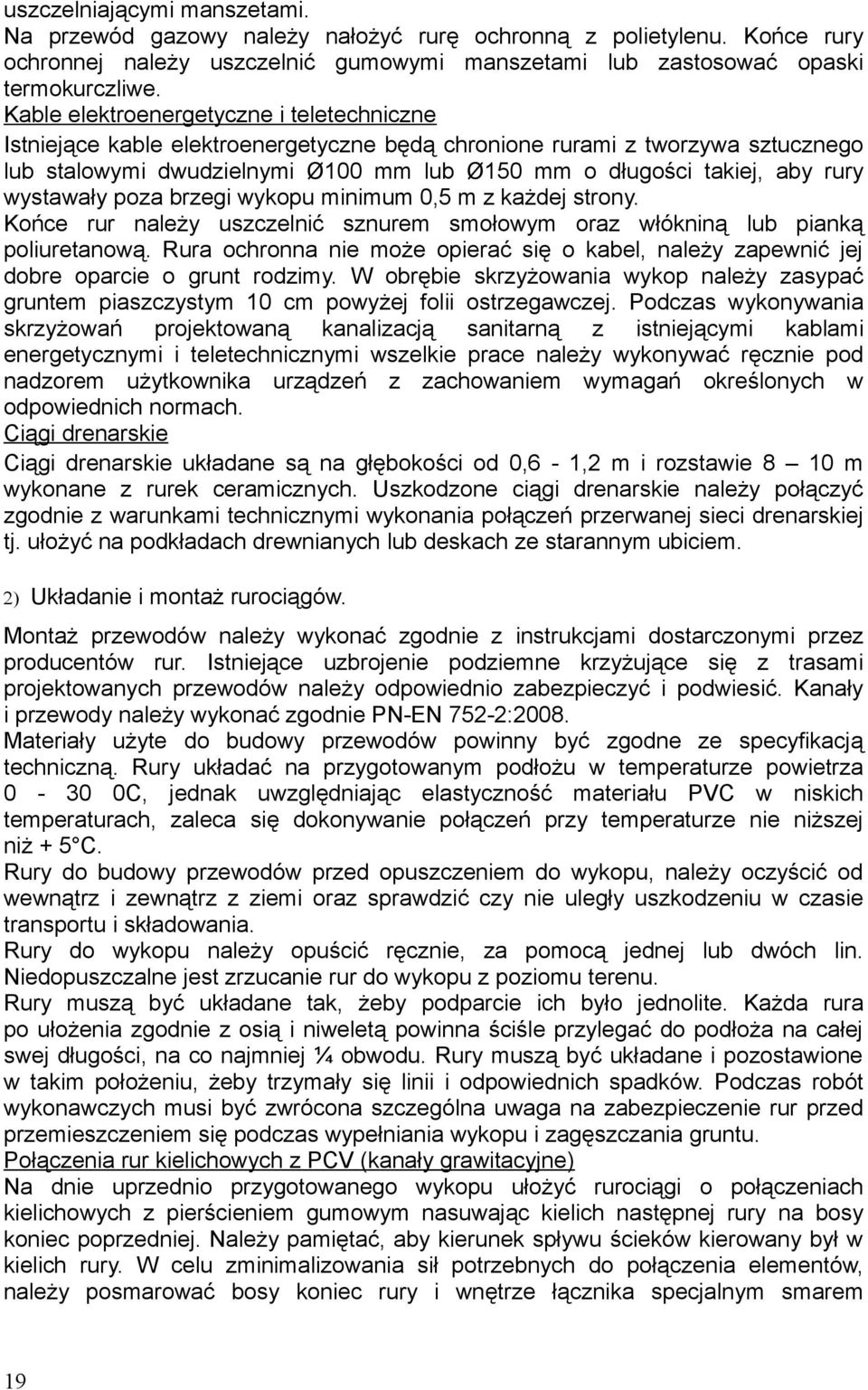 wystawały poza brzegi wykopu minimum 0,5 m z każdej strony. Końce rur należy uszczelnić sznurem smołowym oraz włókniną lub pianką poliuretanową.