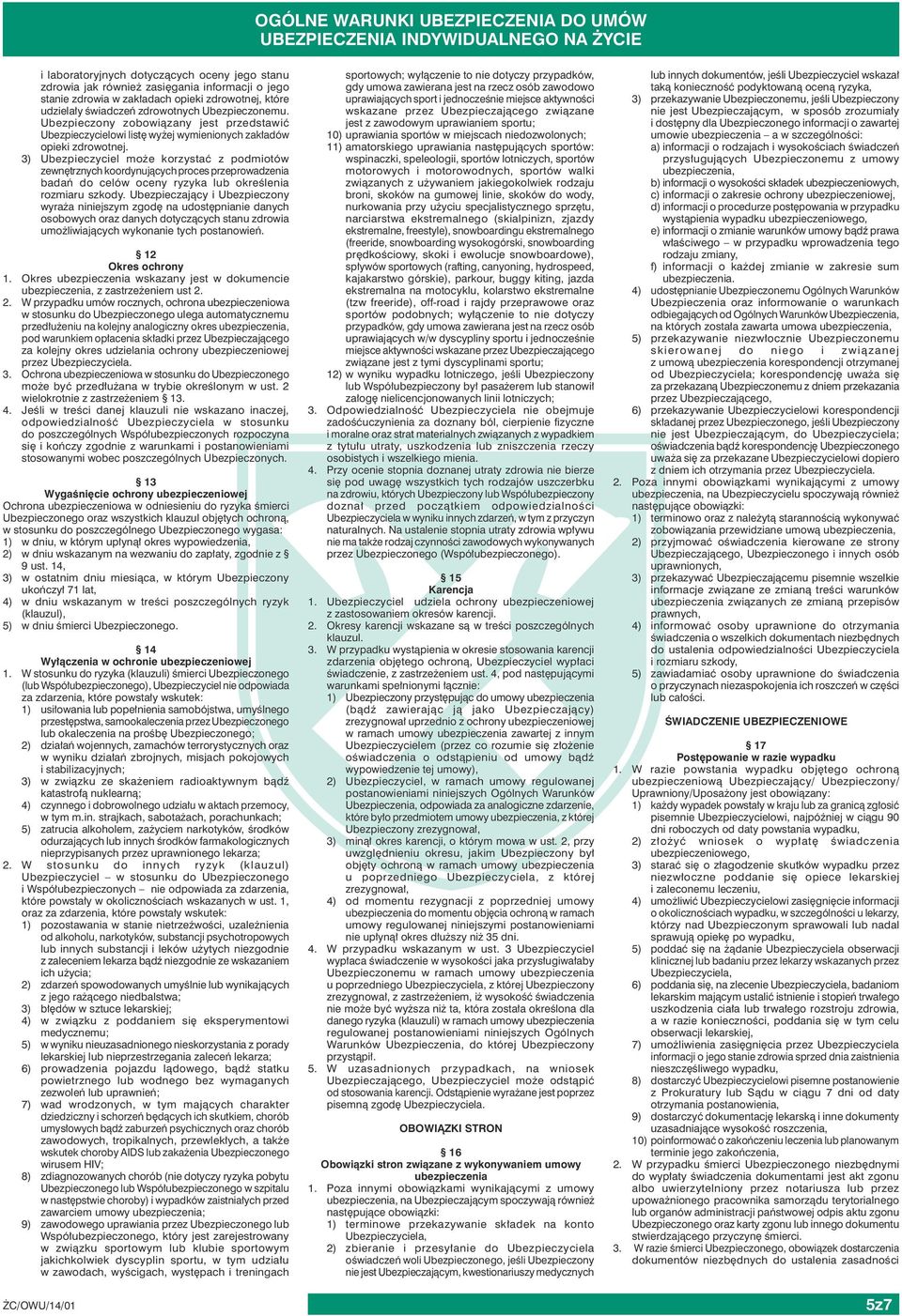 3) Ubezpieczyciel może korzystać z podmiotów zewnętrznych koordynujących proces przeprowadzenia badań do celów oceny ryzyka lub określenia rozmiaru szkody.
