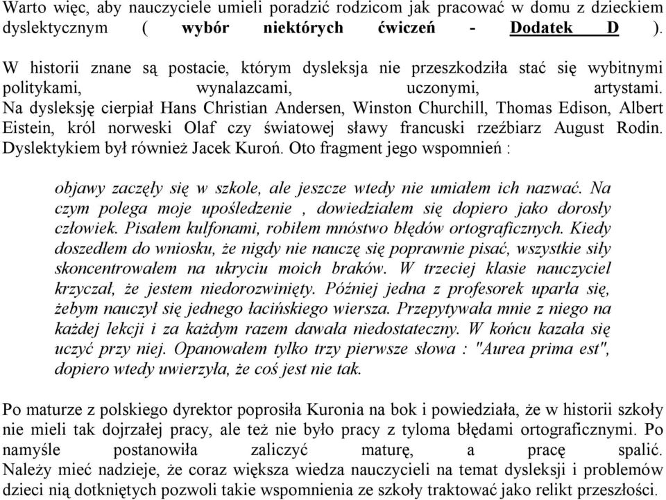 Na dysleksję cierpiał Hans Christian Andersen, Winston Churchill, Thomas Edison, Albert Eistein, król norweski Olaf czy światowej sławy francuski rzeźbiarz August Rodin.