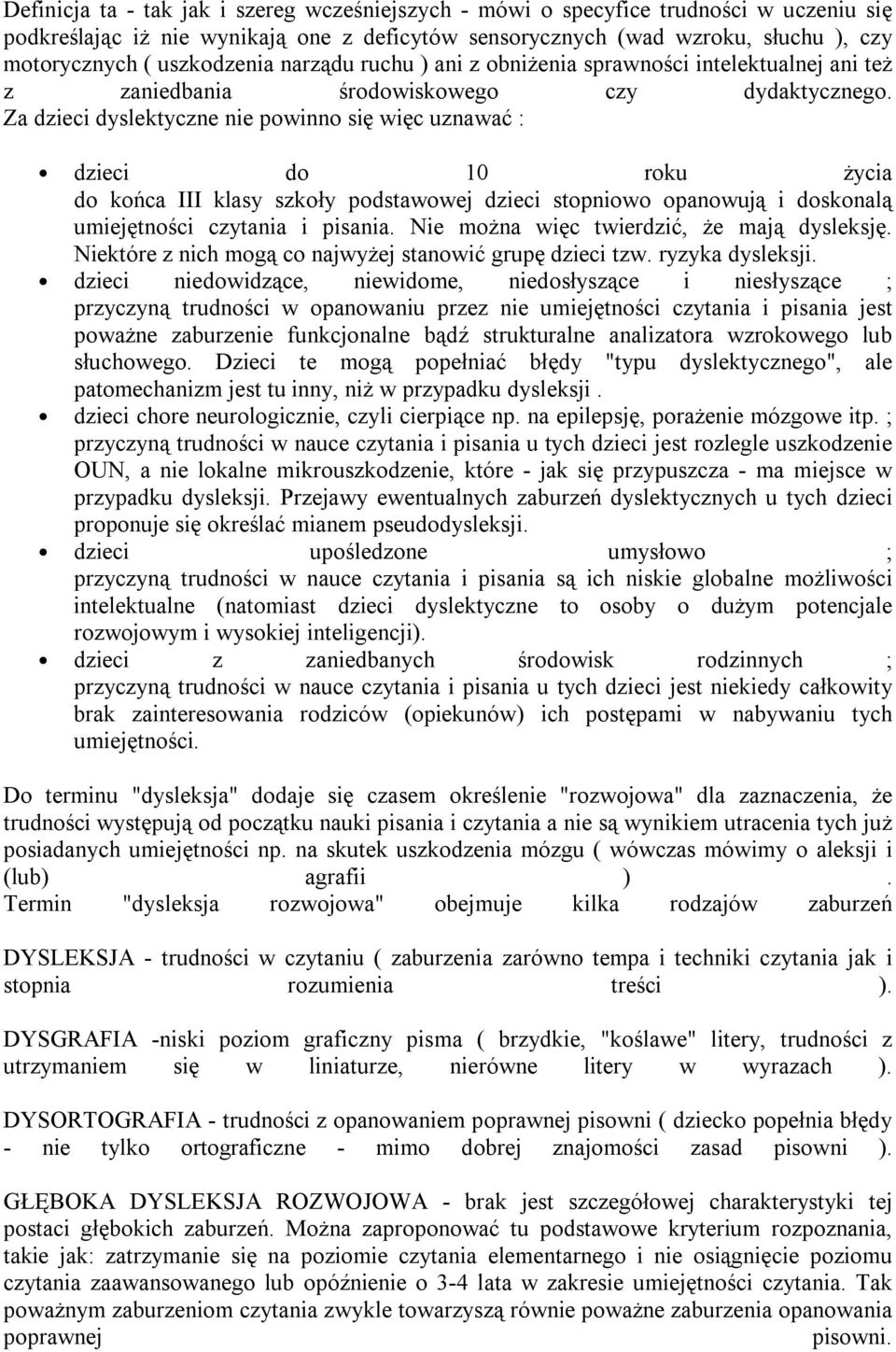 Za dzieci dyslektyczne nie powinno się więc uznawać : dzieci do 10 roku życia do końca III klasy szkoły podstawowej dzieci stopniowo opanowują i doskonalą umiejętności czytania i pisania.