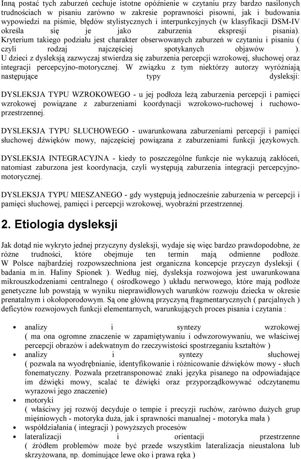 Kryterium takiego podziału jest charakter obserwowanych zaburzeń w czytaniu i pisaniu ( czyli rodzaj najczęściej spotykanych objawów ).