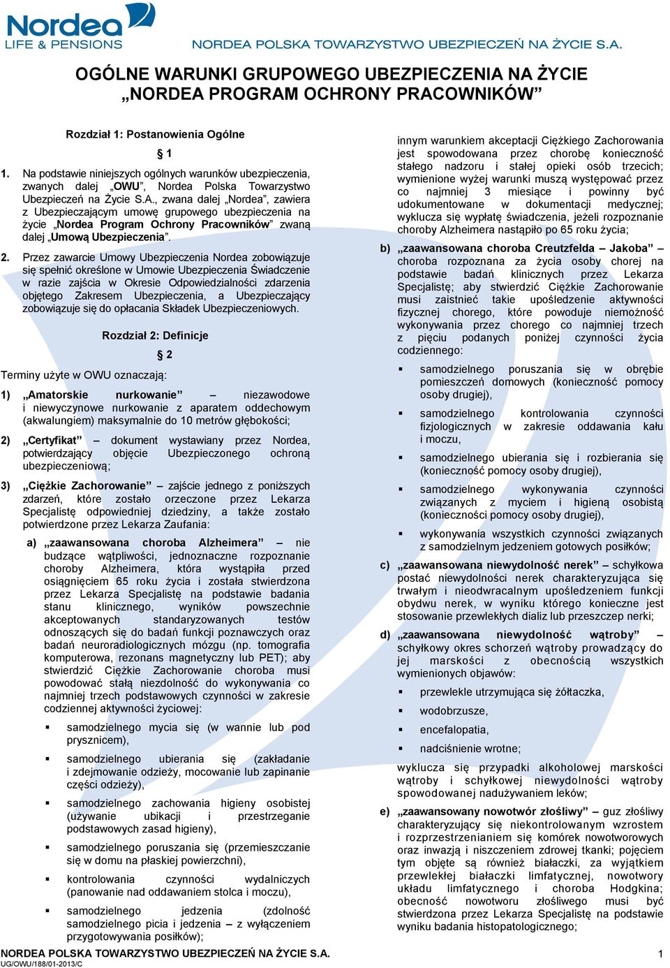 , zwana dalej Nordea, zawiera z Ubezpieczającym umowę grupowego ubezpieczenia na życie Nordea Program Ochrony Pracowników zwaną dalej Umową Ubezpieczenia. 2.