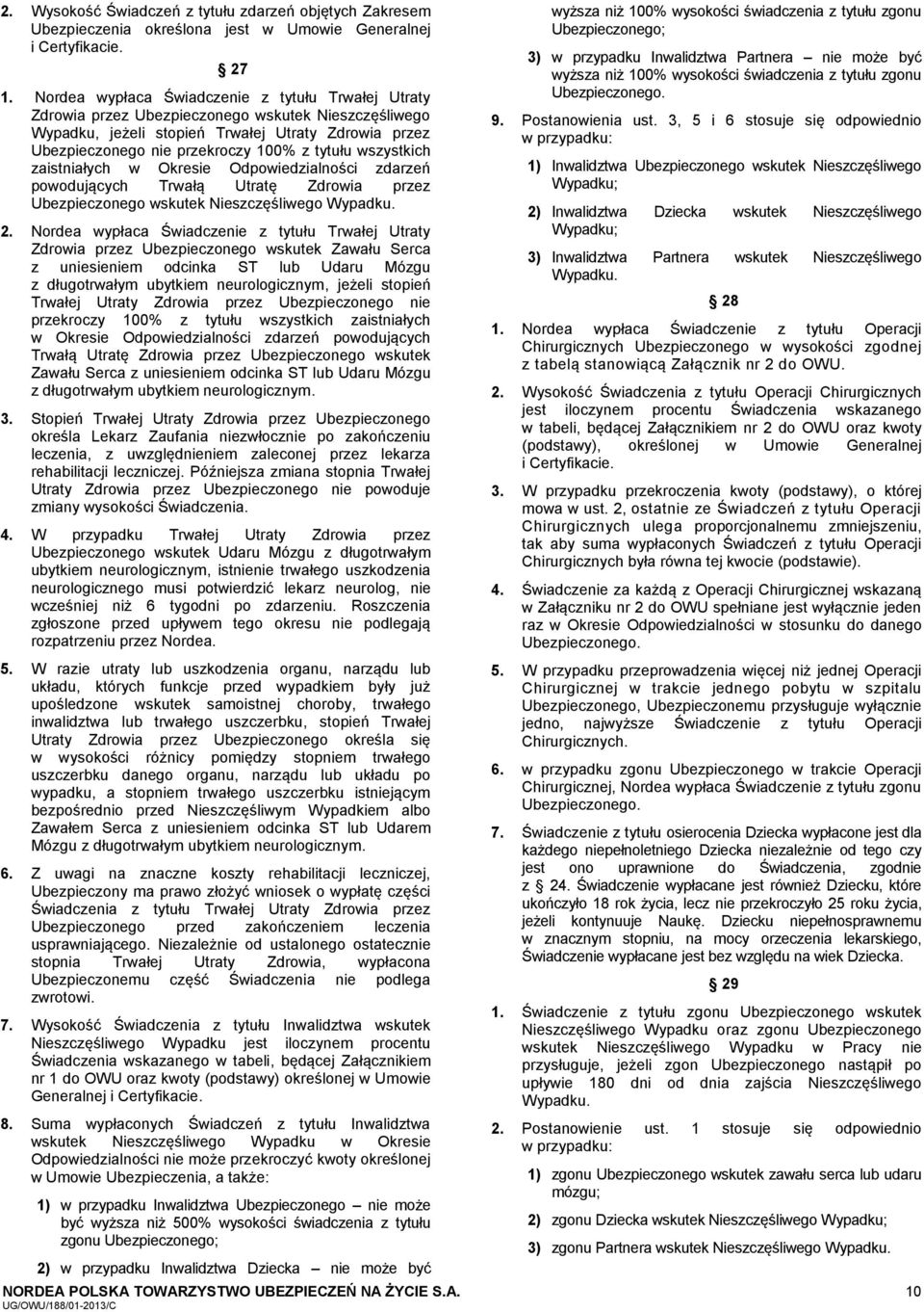 tytułu wszystkich zaistniałych w Okresie Odpowiedzialności zdarzeń powodujących Trwałą Utratę Zdrowia przez Ubezpieczonego wskutek Nieszczęśliwego Wypadku. 2.