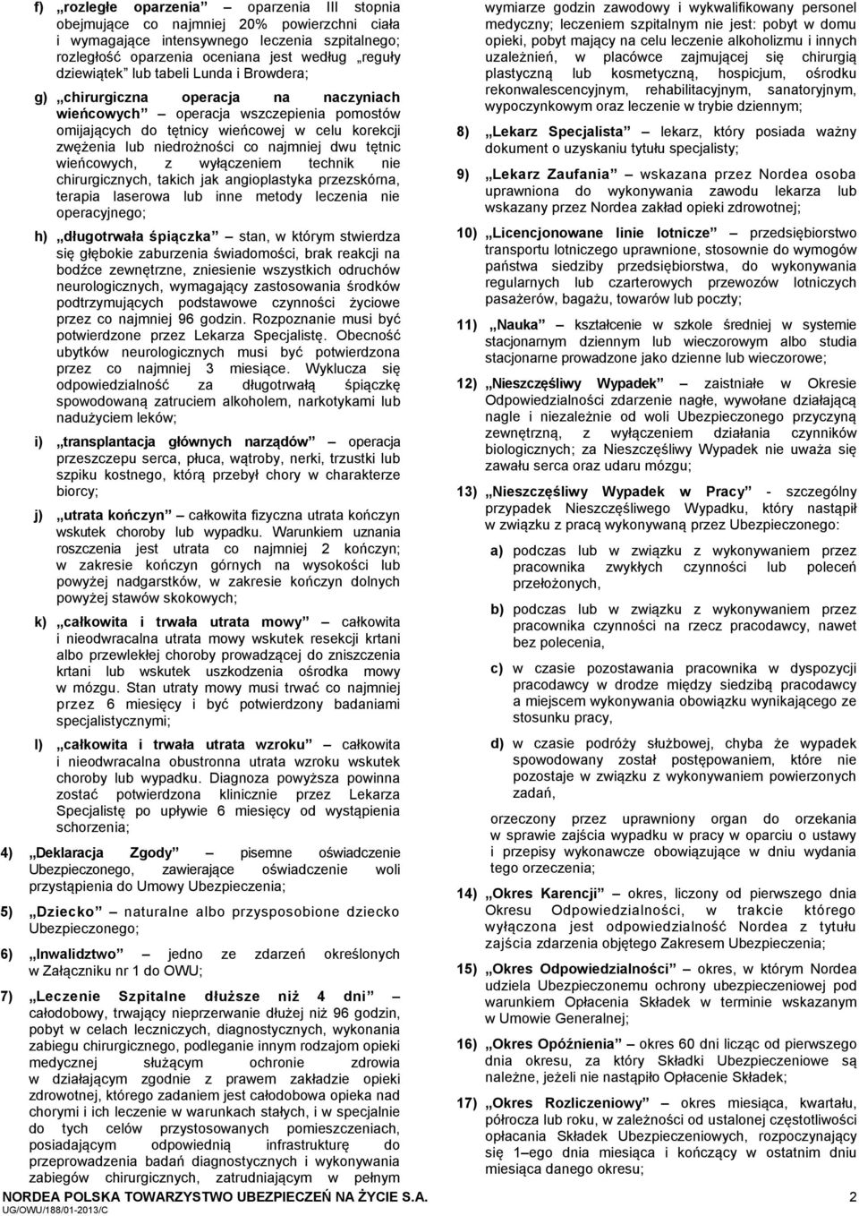 dwu tętnic wieńcowych, z wyłączeniem technik nie chirurgicznych, takich jak angioplastyka przezskórna, terapia laserowa lub inne metody leczenia nie operacyjnego; h) długotrwała śpiączka stan, w