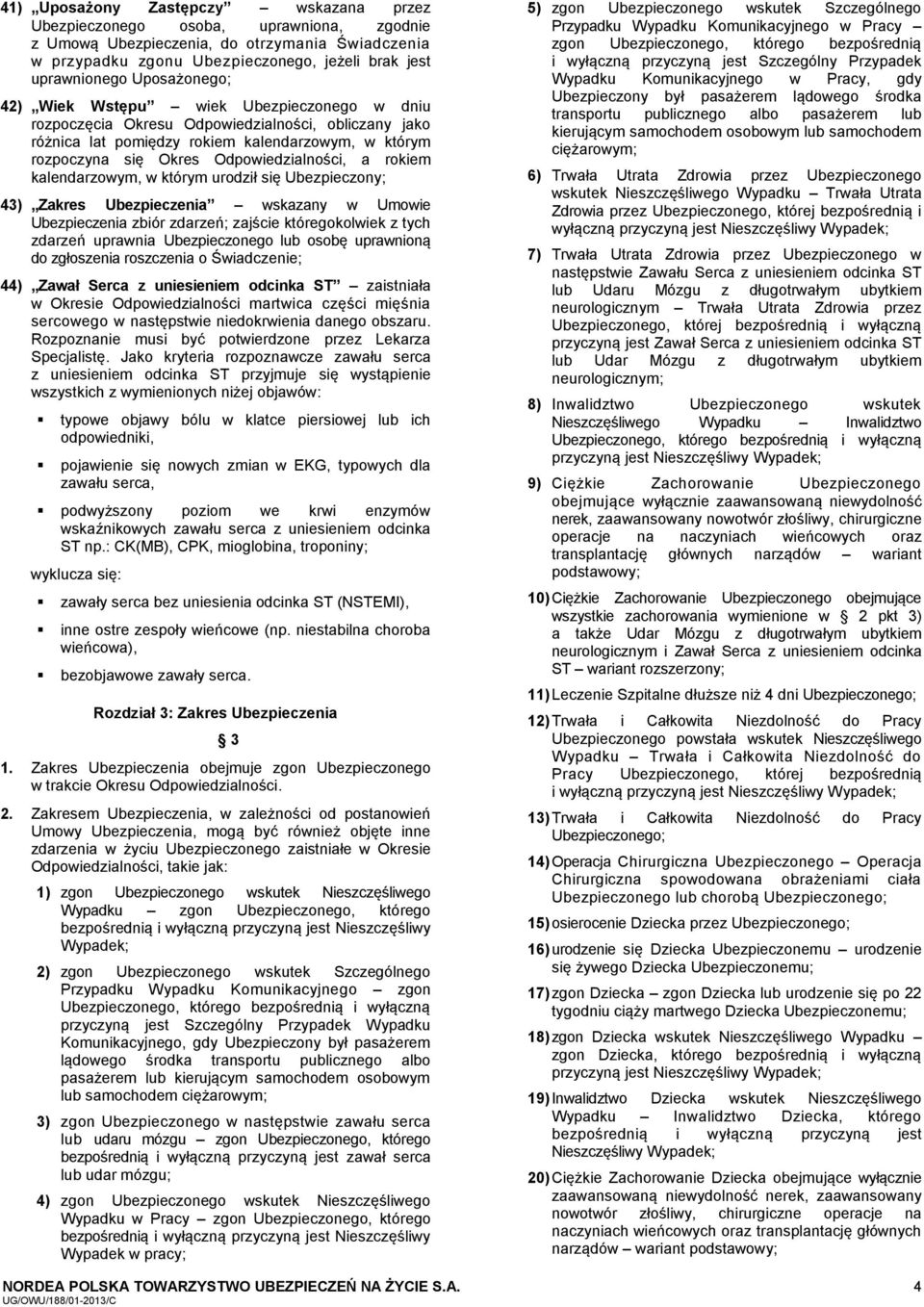 Odpowiedzialności, a rokiem kalendarzowym, w którym urodził się Ubezpieczony; 43) Zakres Ubezpieczenia wskazany w Umowie Ubezpieczenia zbiór zdarzeń; zajście któregokolwiek z tych zdarzeń uprawnia