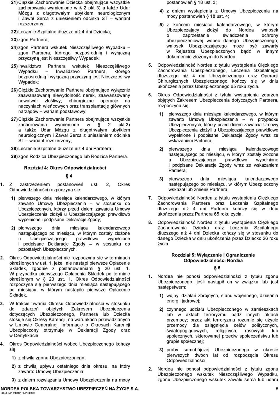 Nieszczęśliwy Wypadek; 25) Inwalidztwo Partnera wskutek Nieszczęśliwego Wypadku Inwalidztwo Partnera, którego bezpośrednią i wyłączną przyczyną jest Nieszczęśliwy Wypadek; 26) Ciężkie Zachorowanie