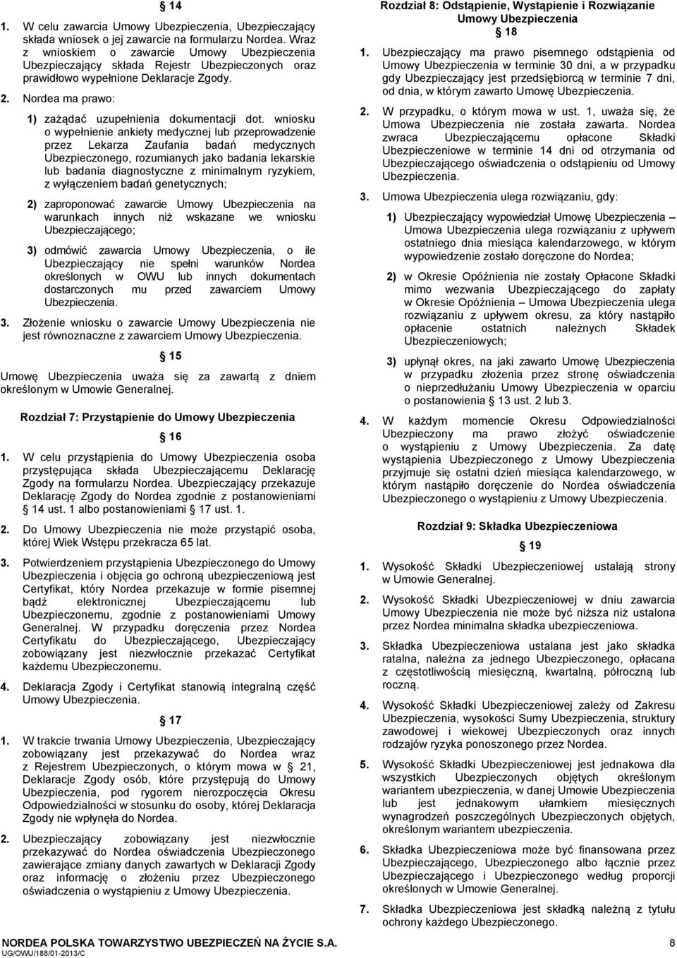 wniosku o wypełnienie ankiety medycznej lub przeprowadzenie przez Lekarza Zaufania badań medycznych Ubezpieczonego, rozumianych jako badania lekarskie lub badania diagnostyczne z minimalnym ryzykiem,