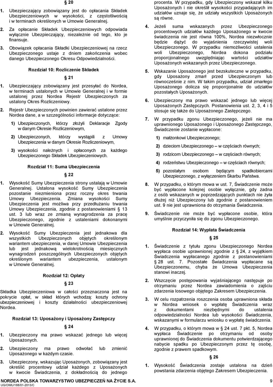 Obowiązek opłacania Składki Ubezpieczeniowej na rzecz Ubezpieczonego ustaje z dniem zakończenia wobec danego Ubezpieczonego Okresu Odpowiedzialności. Rozdział 10: Rozliczenie Składek 21 1.