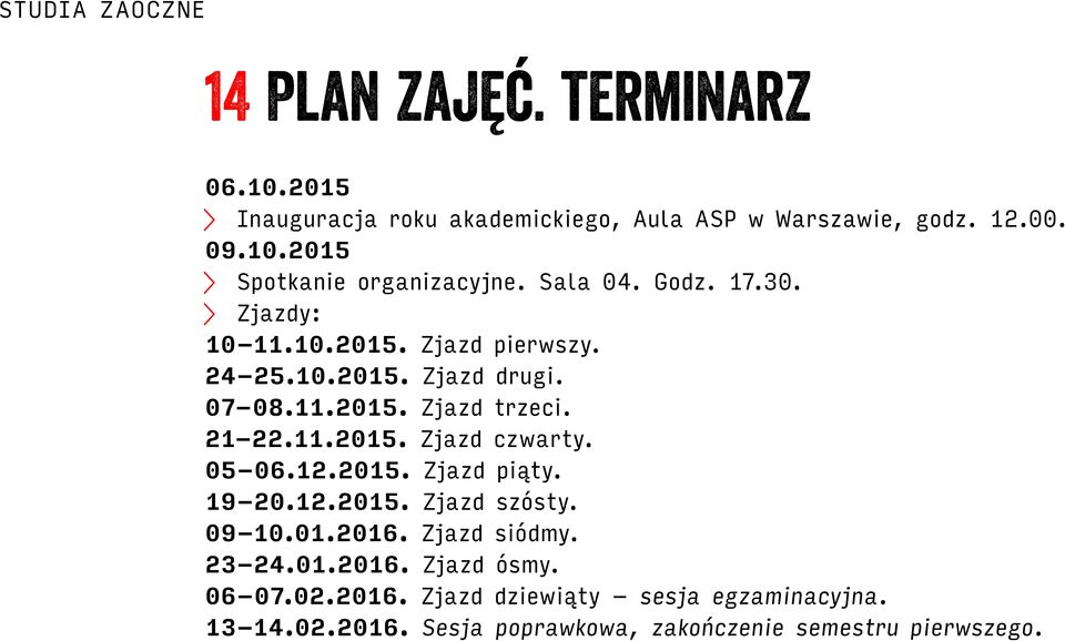 05 06.12.2015. Zjazd piąty. 19 20.12.2015. Zjazd szósty. 09 10.01.2016. Zjazd siódmy. 23 24.01.2016. Zjazd ósmy. 06 07.02.2016. Zjazd dziewiąty sesja egzaminacyjna.