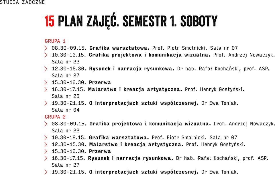 Sala nr 26 19.30-21.15. O interpretacjach sztuki współczesnej. Dr Ewa Toniak. Sala nr 04 GRUPA 2 08.30-09.15. Grafika projektowa i komunikacja wizualna. Prof. Andrzej Nowaczyk. Sala nr 22 10.30-12.15. Grafika warsztatowa.