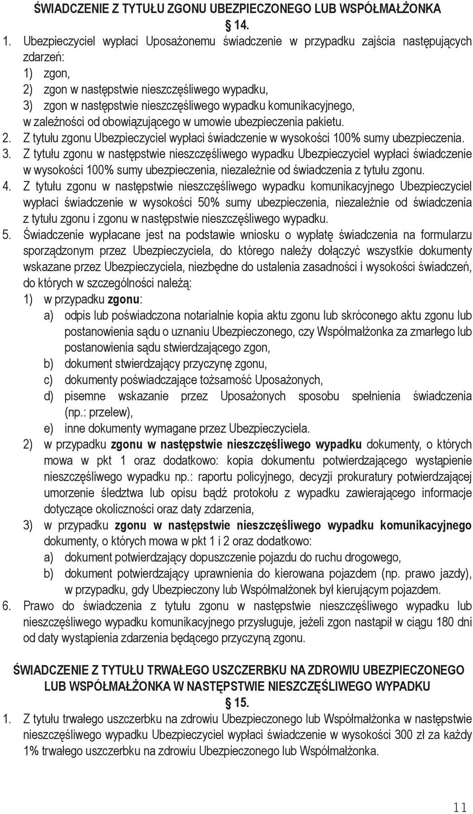 komunikacyjnego, w zależności od obowiązującego w umowie ubezpieczenia pakietu. 2. Z tytułu zgonu Ubezpieczyciel wypłaci świadczenie w wysokości 100% sumy ubezpieczenia. 3.