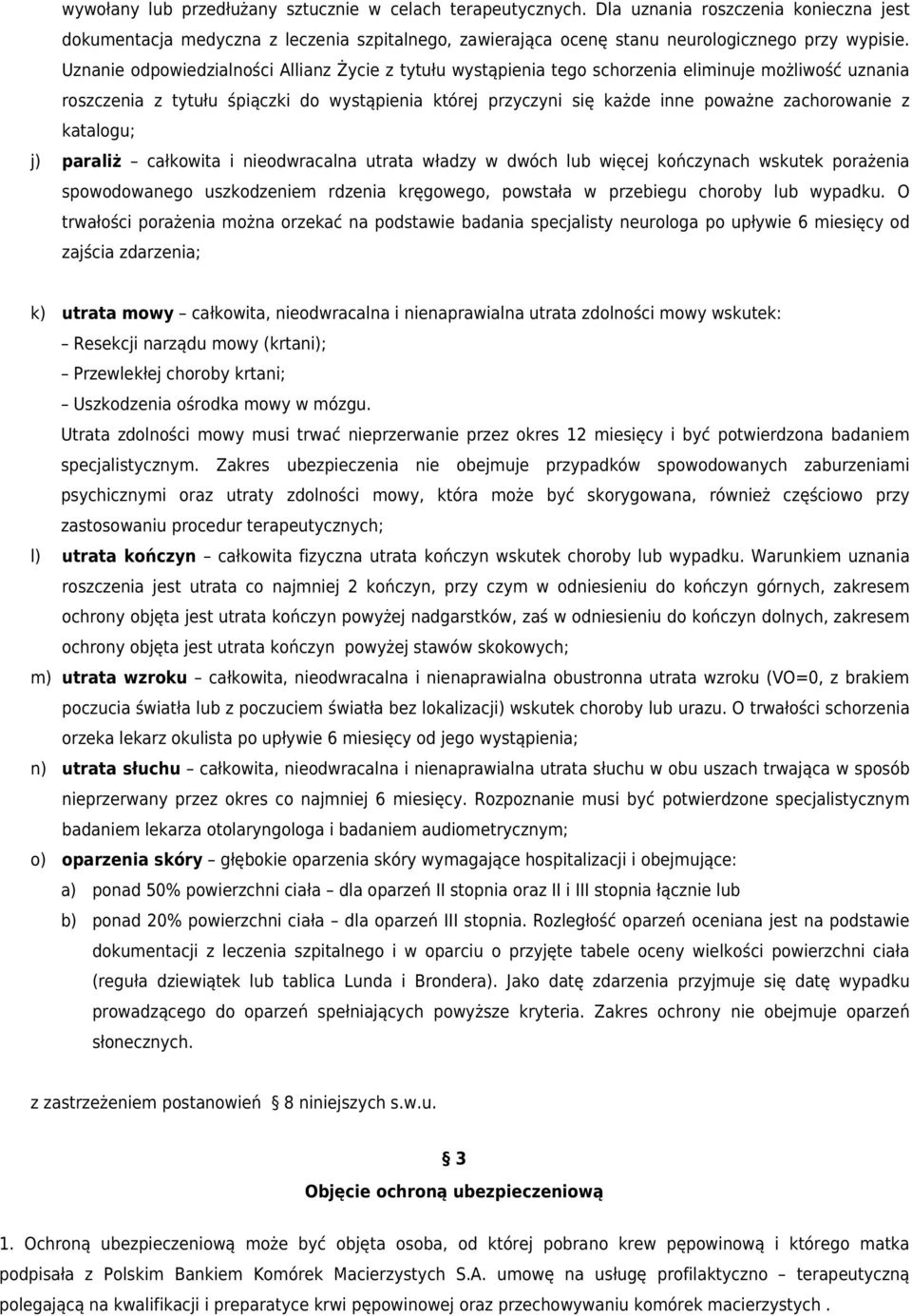 zachorowanie z katalogu; j) paraliż całkowita i nieodwracalna utrata władzy w dwóch lub więcej kończynach wskutek porażenia spowodowanego uszkodzeniem rdzenia kręgowego, powstała w przebiegu choroby