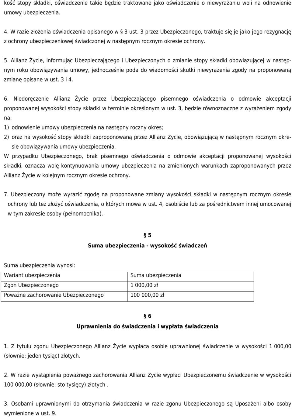 Allianz Życie, informując Ubezpieczającego i Ubezpieczonych o zmianie stopy składki obowiązującej w następnym roku obowiązywania umowy, jednocześnie poda do wiadomości skutki niewyrażenia zgody na