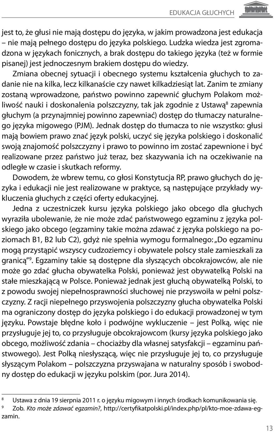 Zmiana obecnej sytuacji i obecnego systemu kształcenia głuchych to zadanie nie na kilka, lecz kilkanaście czy nawet kilkadziesiąt lat.