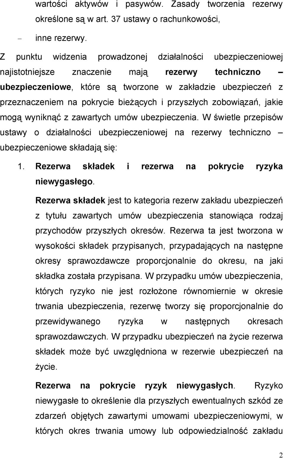 bieżących i przyszłych zobowiązań, jakie mogą wyniknąć z zawartych umów ubezpieczenia. W świetle przepisów ustawy o działalności ubezpieczeniowej na rezerwy techniczno ubezpieczeniowe składają się: 1.