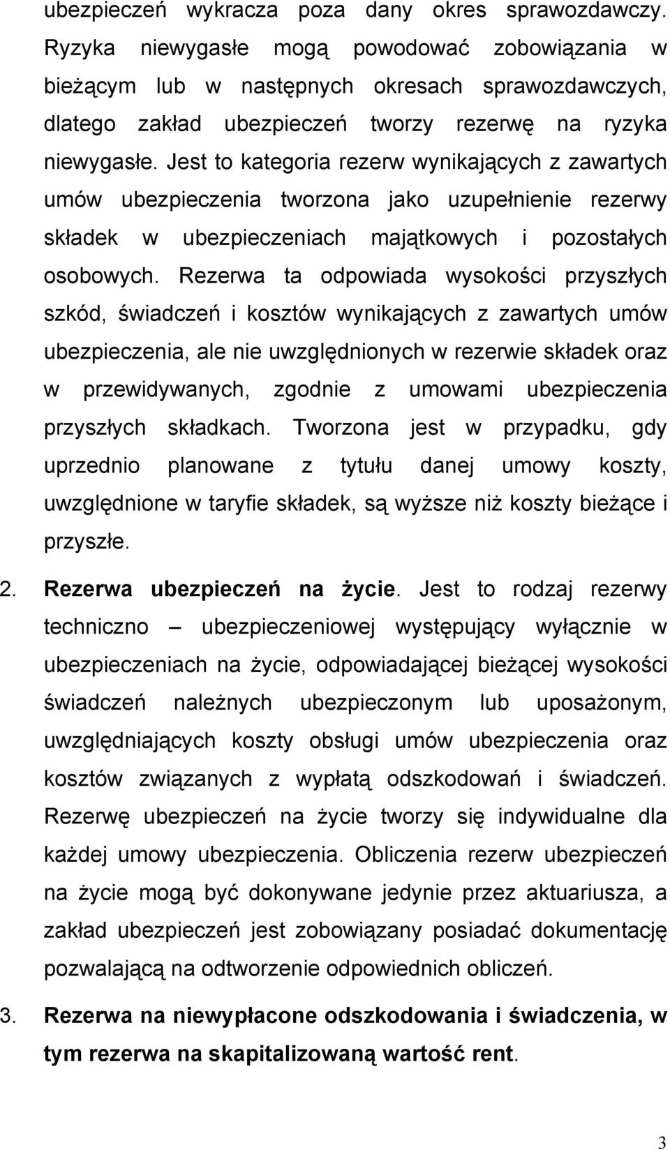 Jest to kategoria rezerw wynikających z zawartych umów ubezpieczenia tworzona jako uzupełnienie rezerwy składek w ubezpieczeniach majątkowych i pozostałych osobowych.