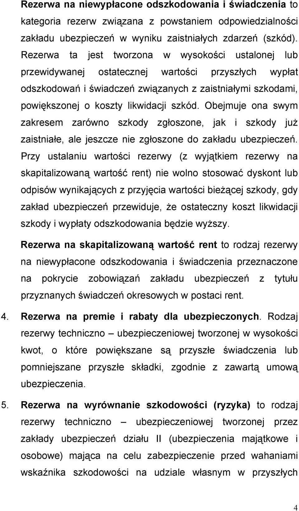 szkód. Obejmuje ona swym zakresem zarówno szkody zgłoszone, jak i szkody już zaistniałe, ale jeszcze nie zgłoszone do zakładu ubezpieczeń.