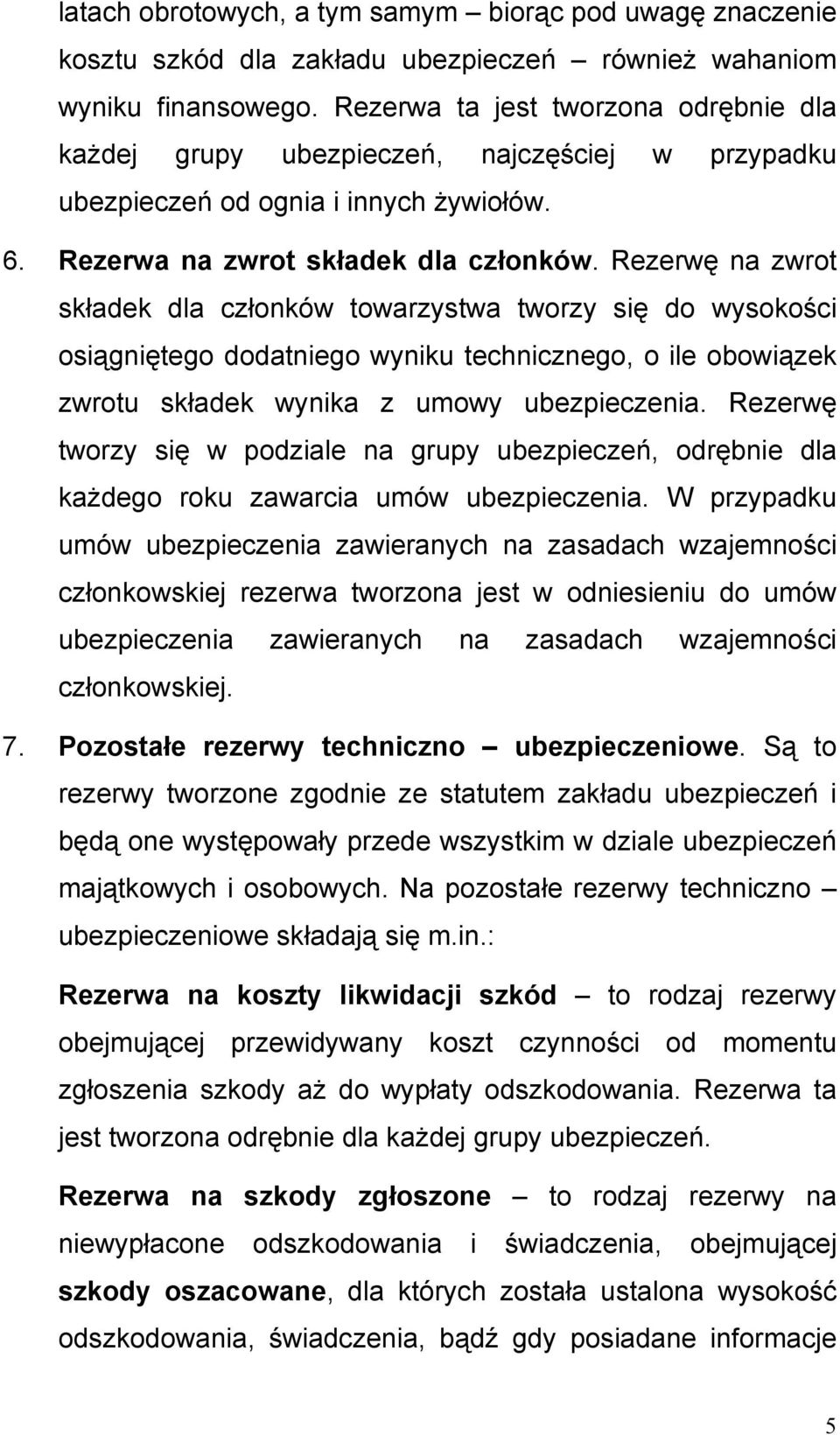 Rezerwę na zwrot składek dla członków towarzystwa tworzy się do wysokości osiągniętego dodatniego wyniku technicznego, o ile obowiązek zwrotu składek wynika z umowy ubezpieczenia.