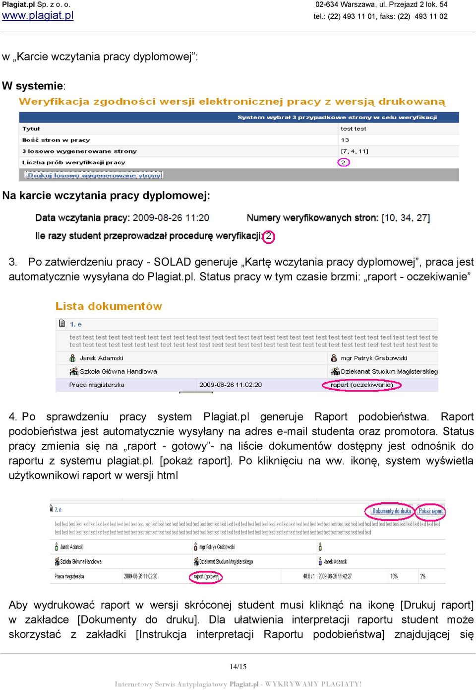 Po sprawdzeniu pracy system Plagiat.pl generuje Raport podobieństwa. Raport podobieństwa jest automatycznie wysyłany na adres e-mail studenta oraz promotora.