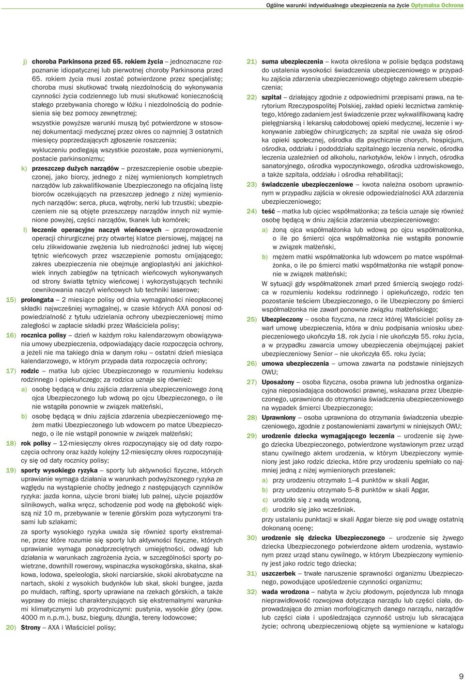 chorego w łóżku i niezdolnością do podniesienia się bez pomocy zewnętrznej; wszystkie powyższe warunki muszą być potwierdzone w stosownej dokumentacji medycznej przez okres co najmniej 3 ostatnich