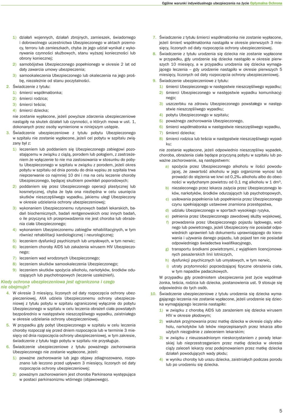 od daty zawarcia umowy ubezpieczenia; 3) samookaleczenia Ubezpieczonego lub okaleczenia na jego prośbę, niezależnie od stanu poczytalności. 2.