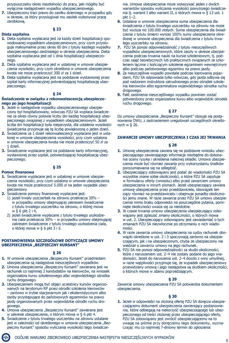 Dieta szpitalna wypłacana jest za każdy dzień hospitalizacji spowodowanej wypadkiem ubezpieczeniowym, przy czym przysługuje maksymalnie przez okres 60 dni z tytułu każdego wypadku ubezpieczeniowego
