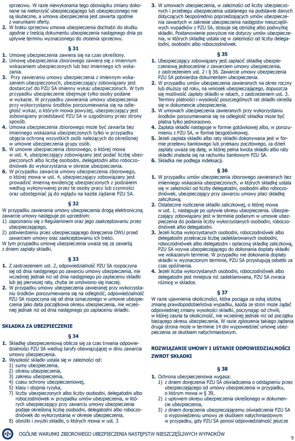 Umowę ubezpieczenia zawiera się na czas określony. 2. Umowę ubezpieczenia zbiorowego zawiera się z imiennym wskazaniem ubezpieczonych lub bez imiennego ich wskazania. 3.