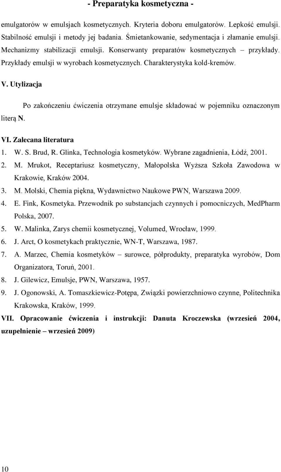 Po zakończeniu ćwiczenia otrzymane emulsje składować w pojemniku oznaczonym VI. Zalecana literatura 1. W. S. Brud, R. Glinka, Technologia kosmetyków. Wybrane zagadnienia, Łódź, 2001. 2. M.